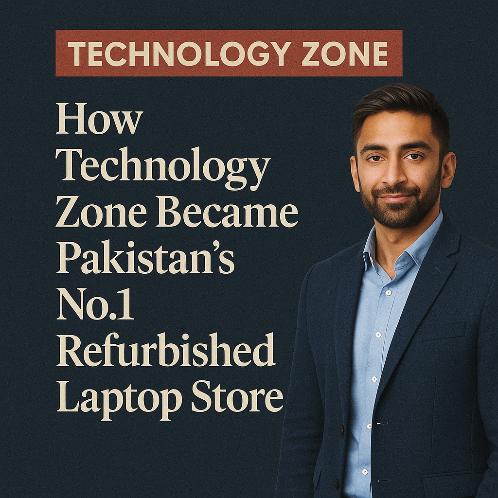 How Technology Zone Became Pakistan’s No.1 Refurbished Laptop Store